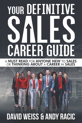 Your Definitive Sales Career Guide: A must read for anyone new to sales or thinking about a career in sales by Andy Racic, David Weiss