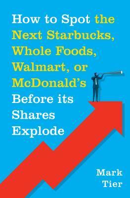 How to Spot the Next Starbucks, Whole Foods, Walmart, or McDonalds BEFORE Its Shares Explode by Mark Tier