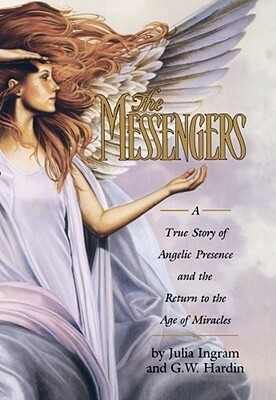 The Messengers: A True Story of Angelic Presence and the Return to the Age of Miracles by Julia Ingram