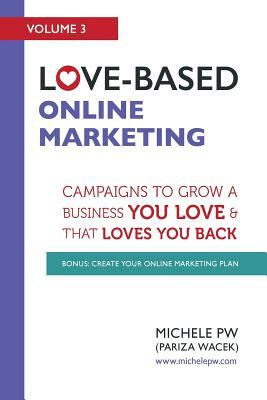 Love-Based Online Marketing: Campaigns to Grow a Business You Love AND That Loves You Back by Michele Pw (Pariza Wacek)