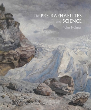The Pre-Raphaelites and Science by John Holmes