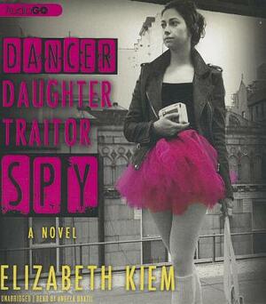 Dancer, Daughter, Traitor, Spy by Elizabeth Kiem