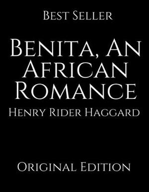 Benita, An African Romance: Perfect For Readers ( Annotated ) By Henry Rider Haggard. by H. Rider Haggard