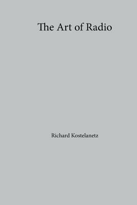 The Art of Radio by Andrew Charles Morinelli, Richard Kostelanetz