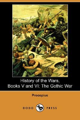 History of the Wars, Books V and VI: The Gothic War (Dodo Press) by Procopius