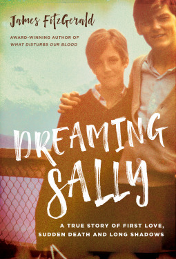 Dreaming Sally: A True Story of First Love, Sudden Death and Long Shadows by James Fitzgerald