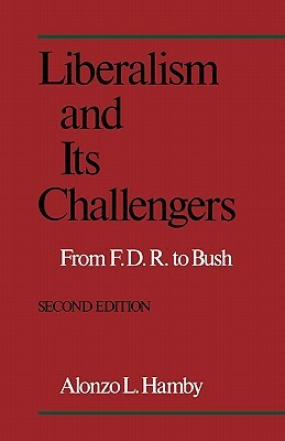 Liberalism and Its Challengers: From F.D.R. to Bush by Alonzo Hamby