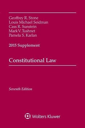 Constitutional Law: 2015 Supplement by Louis Michael Seidman, Geoffrey R. Stone, Professor of Law and Associate Dean Mark V Tushnet, Robert Walmsley University Professor Cass R Sunstein