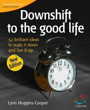 Downshift to the good life (52 Brilliant Ideas) by Lynn Huggins-Cooper