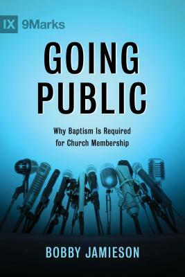 Going Public: Why Baptism Is Required for Church Membership by Bobby Jamieson