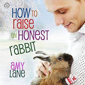 How to Raise an Honest Rabbit by Amy Lane