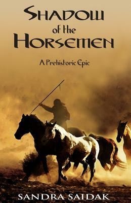 Shadow of the Horsemen: A Prehistoric Epic by Sandra Saidak