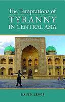 The Temptations of Tyranny in Central Asia by David Lewis