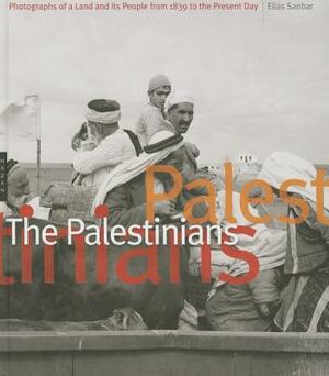 The Palestinians: Photographs of a Land and Its People from 1839 to the Present Day by Elias Sanbar