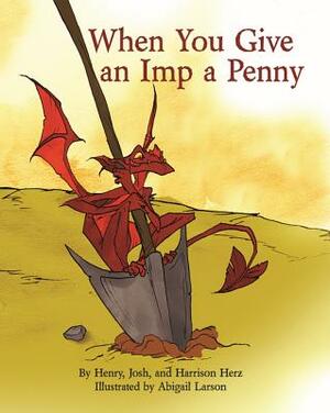 When You Give an Imp a Penny by Henry Herz, Josh Herz, Harrison Herz