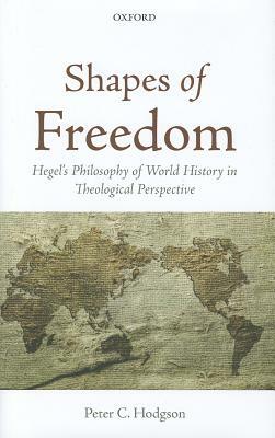 Shapes of Freedom: Hegel's Philosophy of World History in Theological Perspective by Peter C. Hodgson