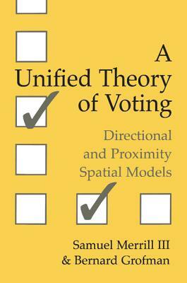 A Unified Theory of Voting: Directional and Proximity Spatial Models by Bernard N. Grofman