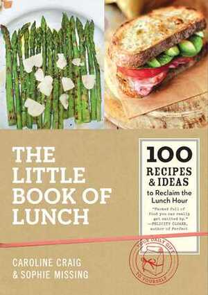 The Little Book of Lunch: 100 RecipesIdeas to Reclaim the Lunch Hour by Caroline Craig, David Loftus, Sophie Missing
