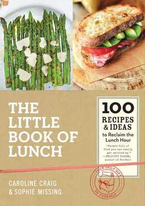 The Little Book of Lunch: 100 RecipesIdeas to Reclaim the Lunch Hour by Sophie Missing, David Loftus, Caroline Craig