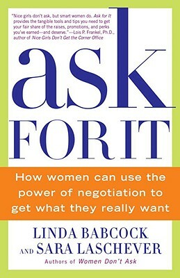 Ask for It: How Women Can Use the Power of Negotiation to Get What They Really Want by Linda Babcock, Sara Laschever