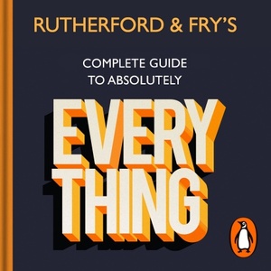 Rutherford and Fry's Complete Guide to Absolutely Everything by Adam Rutherford, Hannah Fry