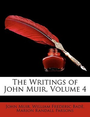 The Writings of John Muir, Volume 4 by Marion Randall Parsons, William Frederic Bad, John Muir