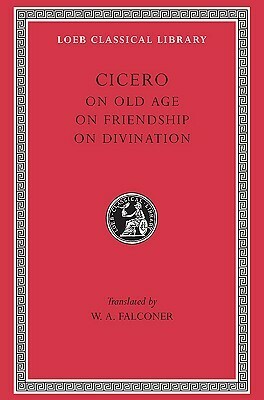 On Old Age, On Friendship & On Divination by William Armistead Falconer, Marcus Tullius Cicero