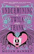 The Undermining of Twyla and Frank by Megan Bannen