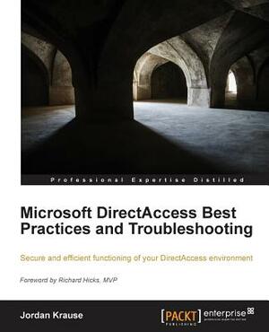 Microsoft Directaccess Best Practices and Troubleshooting by Jordan Krause