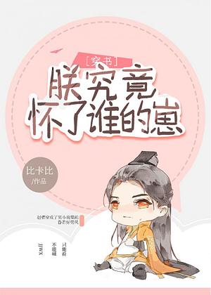 朕究竟怀了谁的崽 Whose Child Am I Carrying? by 比卡比