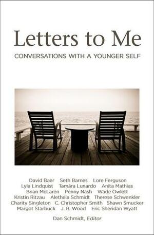 Letters to Me: Conversations with a Younger Self by Dan Schmidt