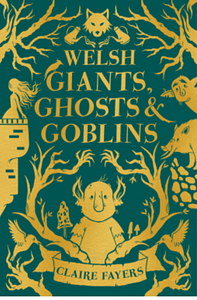 Welsh giants, ghosts and goblins  by Claire Fayers