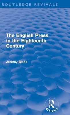 The English Press in the Eighteenth Century (Routledge Revivals) by Jeremy Black