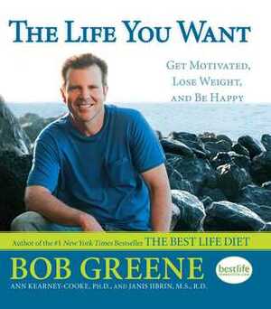 The Life You Want: Get Motivated, Lose Weight, and Be Happy by Ann Kearney-Cooke, Bob Greene, Janis Jibrin