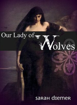 Our Lady of Wolves by Sarah Diemer