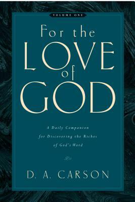 For the Love of God: A Daily Companion for Discovering the Riches of God's Word by D. A. Carson