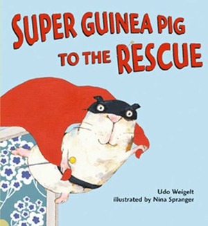 Super Guinea Pig to the Rescue by Nina Spranger, Udo Weigelt