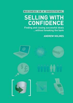 Selling with Confidence on a Shoestring: Finding and Closing Successful Deals... Without Breaking the Bank by Andrew Holmes