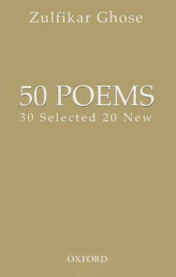 50 Poems: 30 Selected 20 New by Zulfikar Ghose