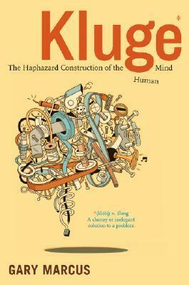 Kluge: The Haphazard Construction of the Human Mind by Gary F. Marcus