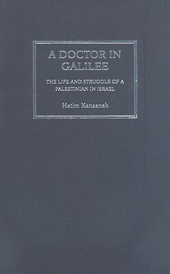 A Doctor in Galilee: The Life and Struggle of a Palestinian in Israel by Jonathan Cook, Hatim Kanaaneh