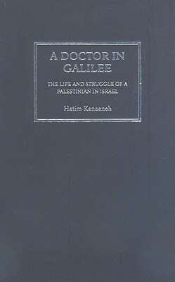 A Doctor in Galilee: The Life and Struggle of a Palestinian in Israel by Hatim Kanaaneh, Jonathan Cook