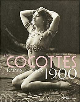 Les Cocottes - Reines du Paris 1900  Strippers - Queens of Paris 1900 by Catherine Guigon, Gérard Bonal
