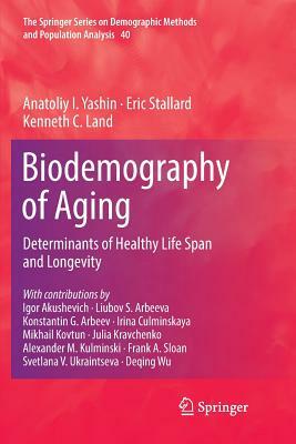 Biodemography of Aging: Determinants of Healthy Life Span and Longevity by Eric Stallard, Anatoliy I. Yashin, Kenneth C. Land