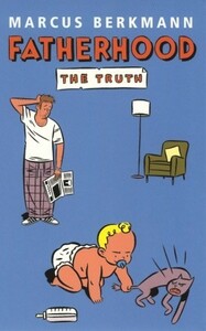 Fatherhood: The Truth by Marcus Berkmann
