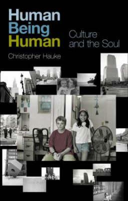 Human Being Human: Culture and the Soul by Christopher Hauke