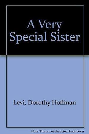 A Very Special Sister by Dorothy Hoffman Levi