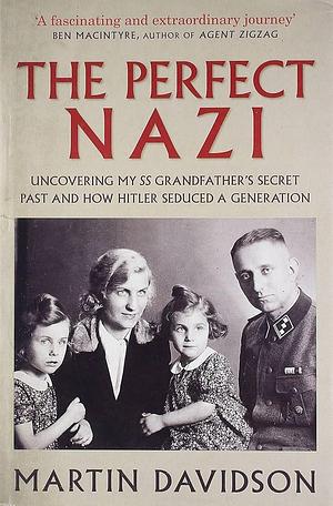The Perfect Nazi: Uncovering My SS Grandfather's Secret Past and How Hitler Seduced a Generation by martin- davidson, martin- davidson
