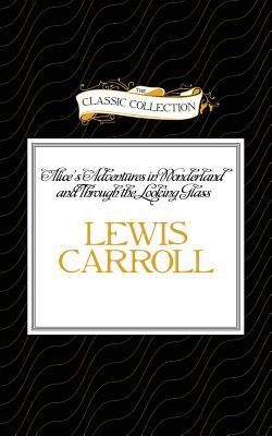 Alice's Adventures in Wonderland and Through the Looking Glass by Lewis Carroll