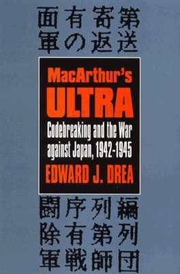 Macarthur's Ultra: Codebreaking and the War Against Japan, 1942-1945 by Edward J. Drea